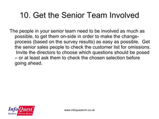 www.infoquestcrm.co.uk
10. Get the Senior Team Involved
The people in your senior team need to be involved as much as
poss...