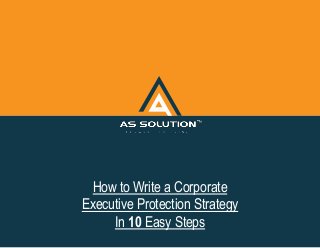 How to Write a Corporate
Executive Protection Strategy
In 10 Easy Steps
 