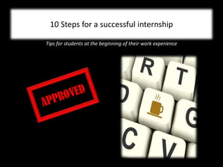10 Steps for a successful internship
Tips for students at the beginning of their work experience
 