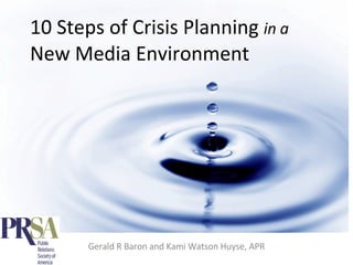 10 Steps of Crisis Planning  in a New Media Environment Gerald R Baron and Kami Watson Huyse, APR 