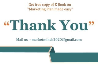 Get free copy of E Book on
“Marketing Plan made easy”
Mail us - marketminds2020@gmail.com
 