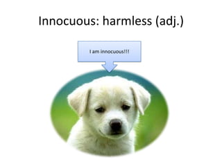 Innocuous: harmless (adj.)

         I am innocuous!!!
 