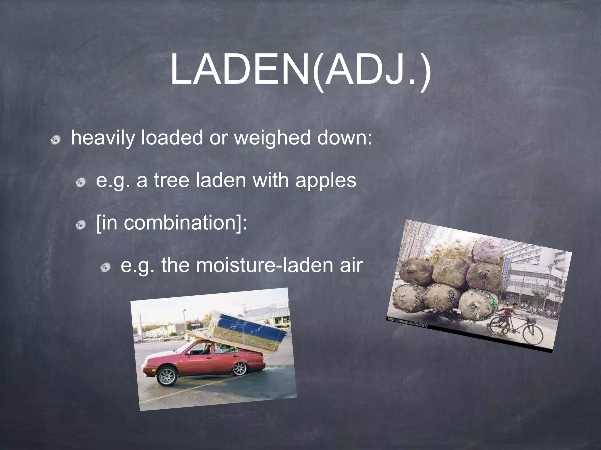 LADEN(ADJ.)
heavily loaded or weighed down:

  e.g. a tree laden with apples

  [in combination]:

     e.g. the moisture-laden air
 