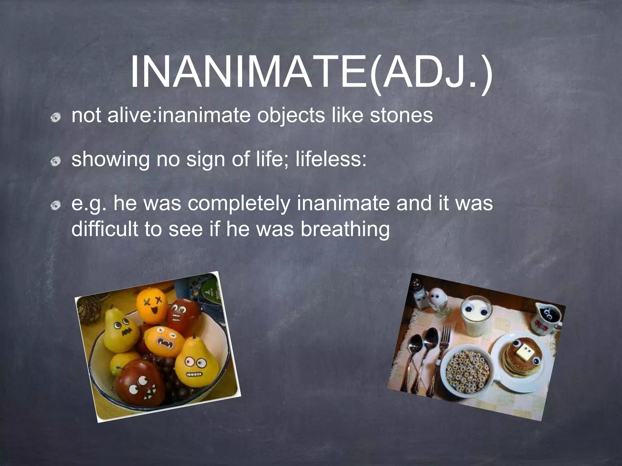 INANIMATE(ADJ.)
not alive:inanimate objects like stones

showing no sign of life; lifeless:

e.g. he was completely inanimate and it was
difficult to see if he was breathing
 