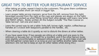 GREAT TIPS TO BETTER YOUR RESTAURANT SERVICE
• After taking an order, repeat it back to the customers. This gives them con...