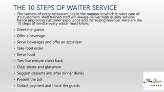 THE 10 STEPS OF WAITER SERVICE
• The success of every restaurant lies in the manner in which it takes care of
it's custome...