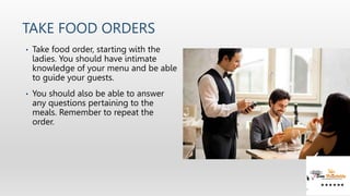 TAKE FOOD ORDERS
• Take food order, starting with the
ladies. You should have intimate
knowledge of your menu and be able
...
