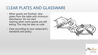 CLEAR PLATES AND GLASSWARE
• When guests are finished, clear
plates from the table with minimum
disturbance. Do not start
...