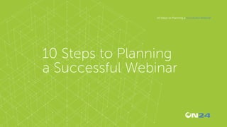10 Steps to Planning a Successful Webinar
10 Steps to Planning
a Successful Webinar
 