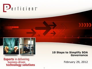 10 Steps to Simplify SOA Governance February 29, 2012 