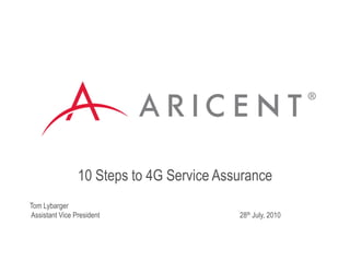10 Steps to 4G Service Assurance
Tom Lybarger
Assistant Vice President                  28th July, 2010
 
