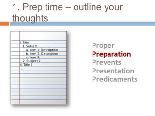 1. Prep time – outline your
thoughts
 