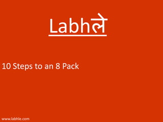 Labhले
10 Steps to an 8 Pack
www.labhle.com
 