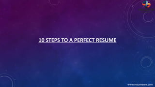 10 STEPS TO A PERFECT RESUME
www.resumeww.com
 