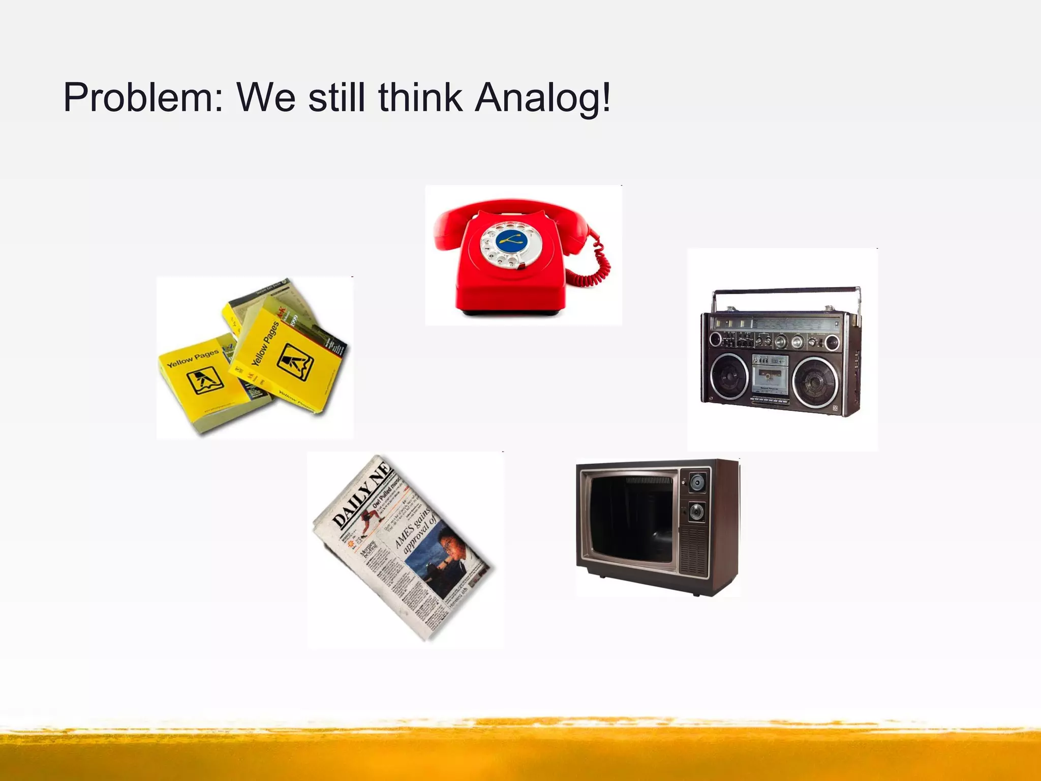 Problem: We still think Analog!
 
