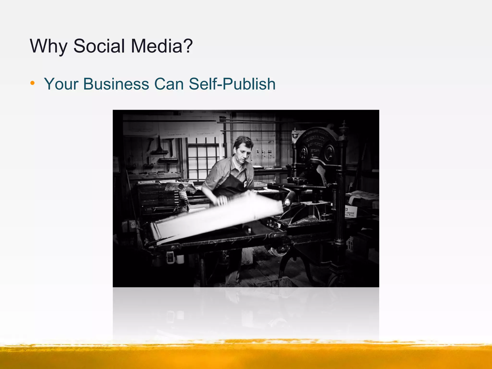 Why Social Media?
• Your Business Can Self-Publish
 