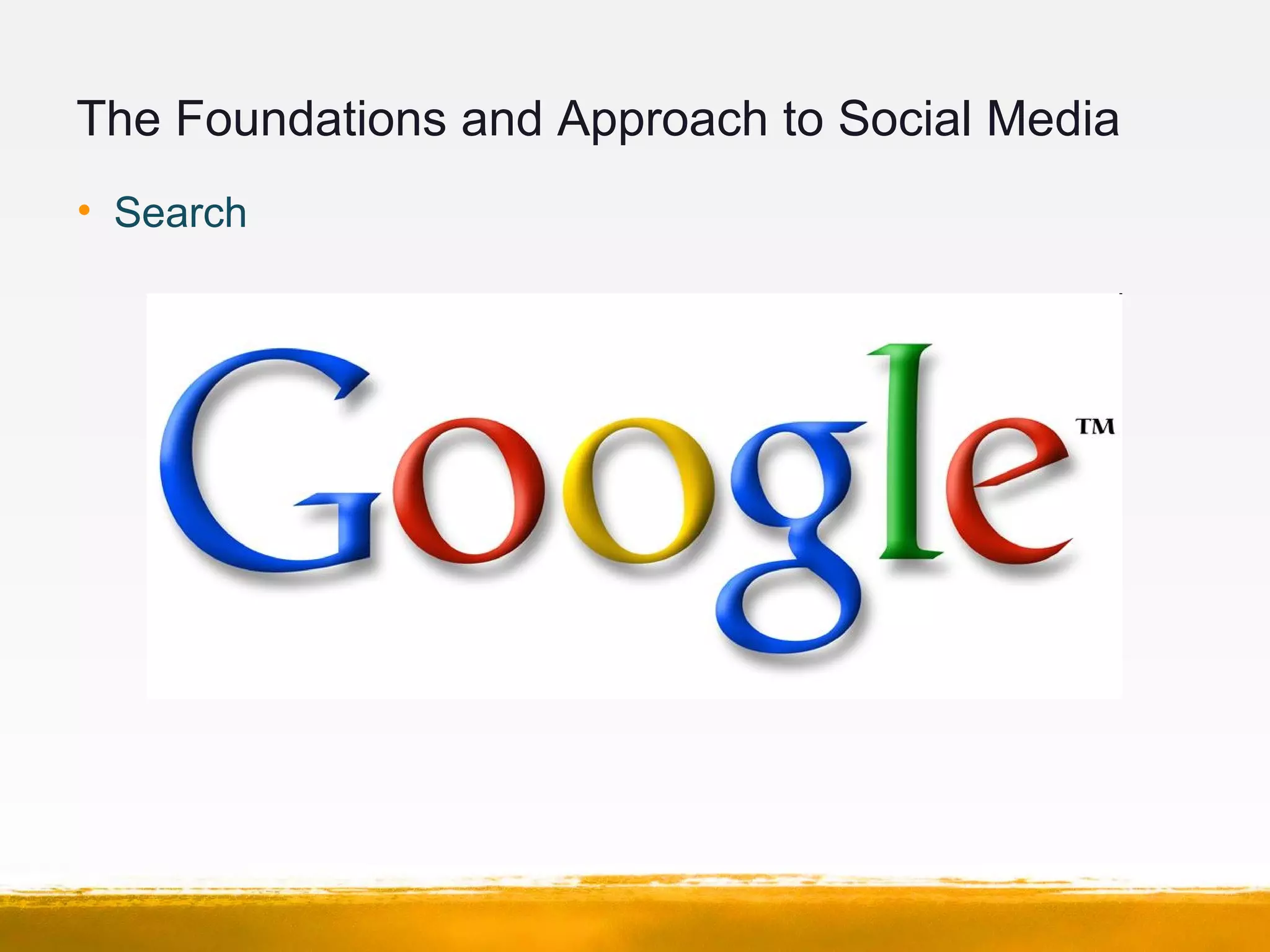 The Foundations and Approach to Social Media
• Search
 