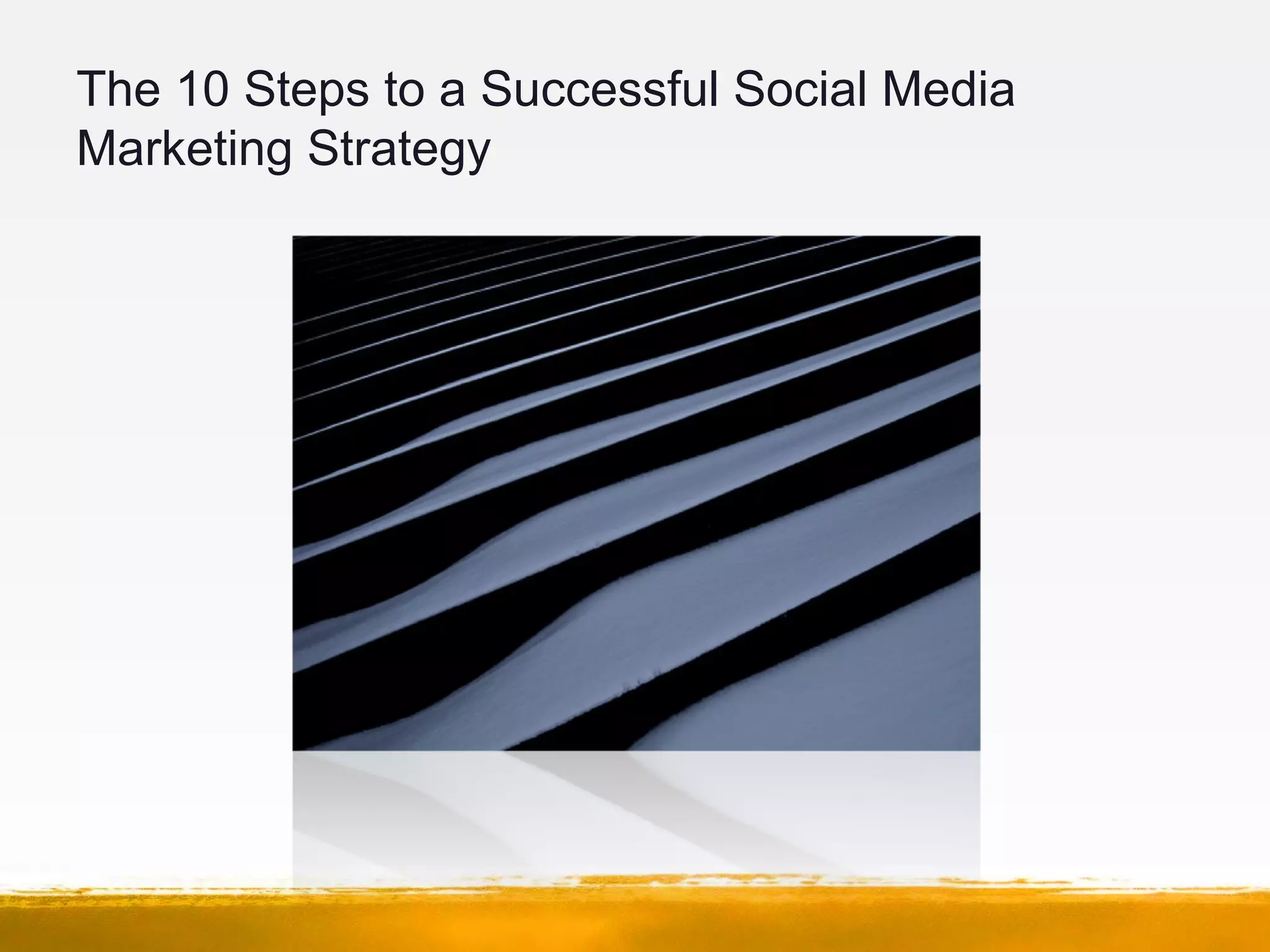 The 10 Steps to a Successful Social Media
Marketing Strategy
 