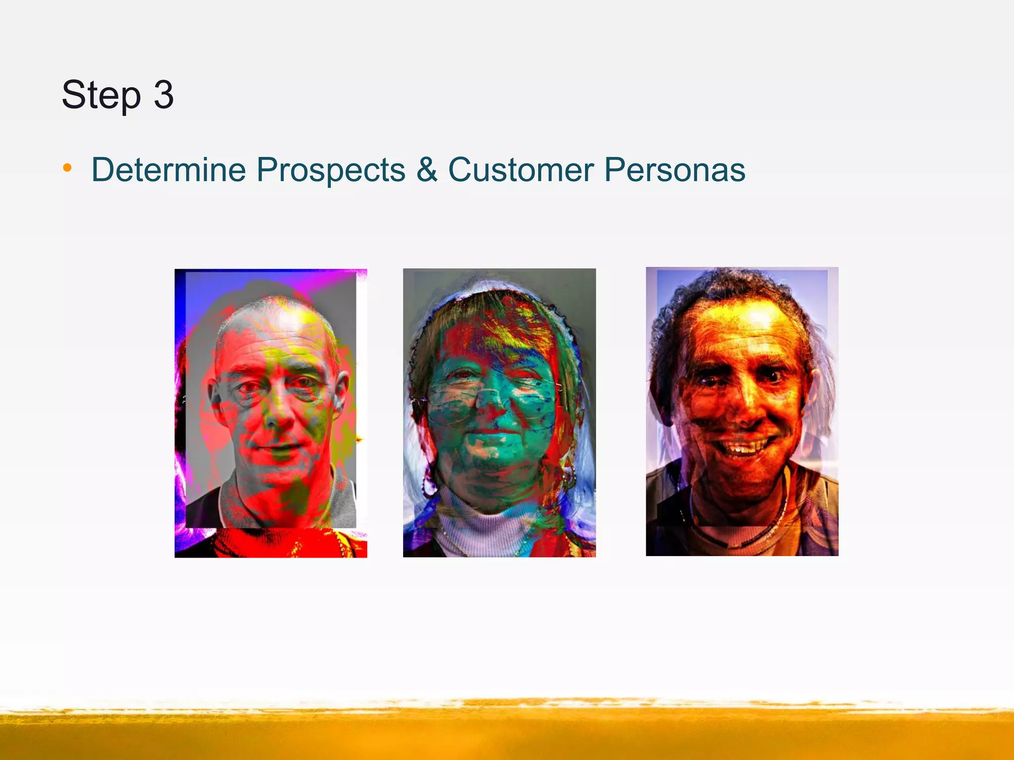 Step 3
• Determine Prospects & Customer Personas
 