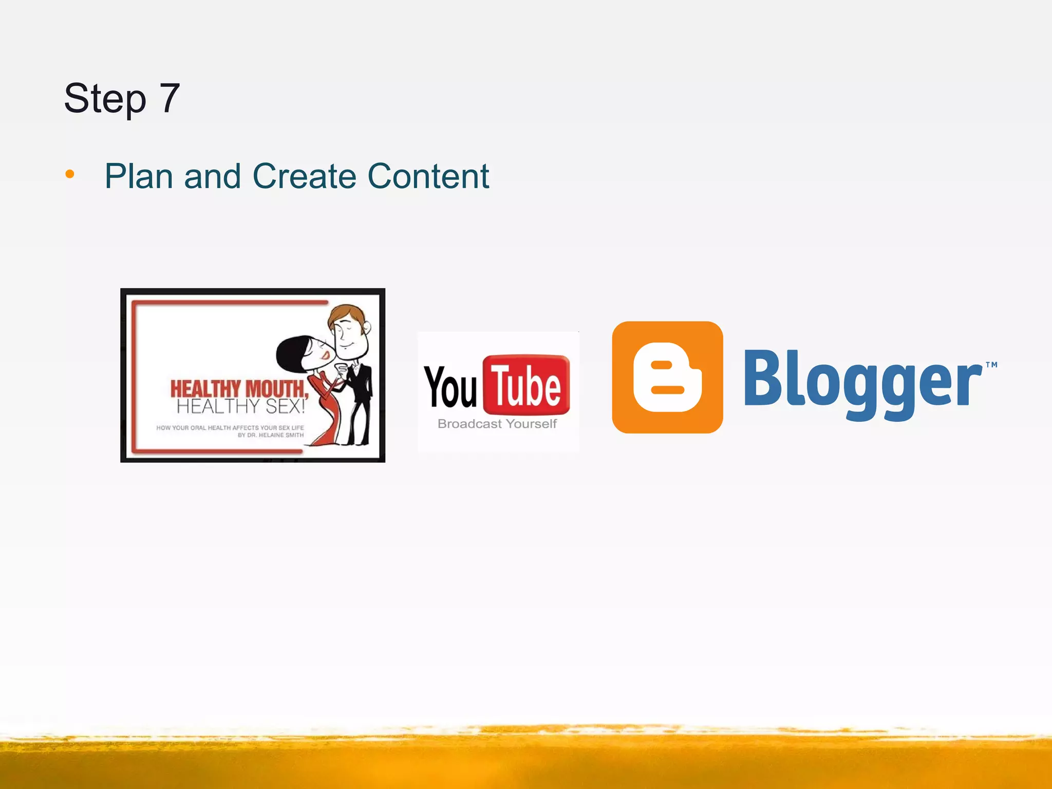 Step 7
• Plan and Create Content
 