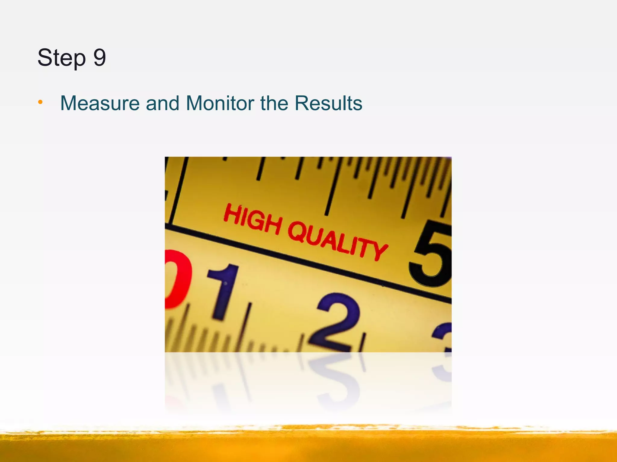 Step 9
• Measure and Monitor the Results
 