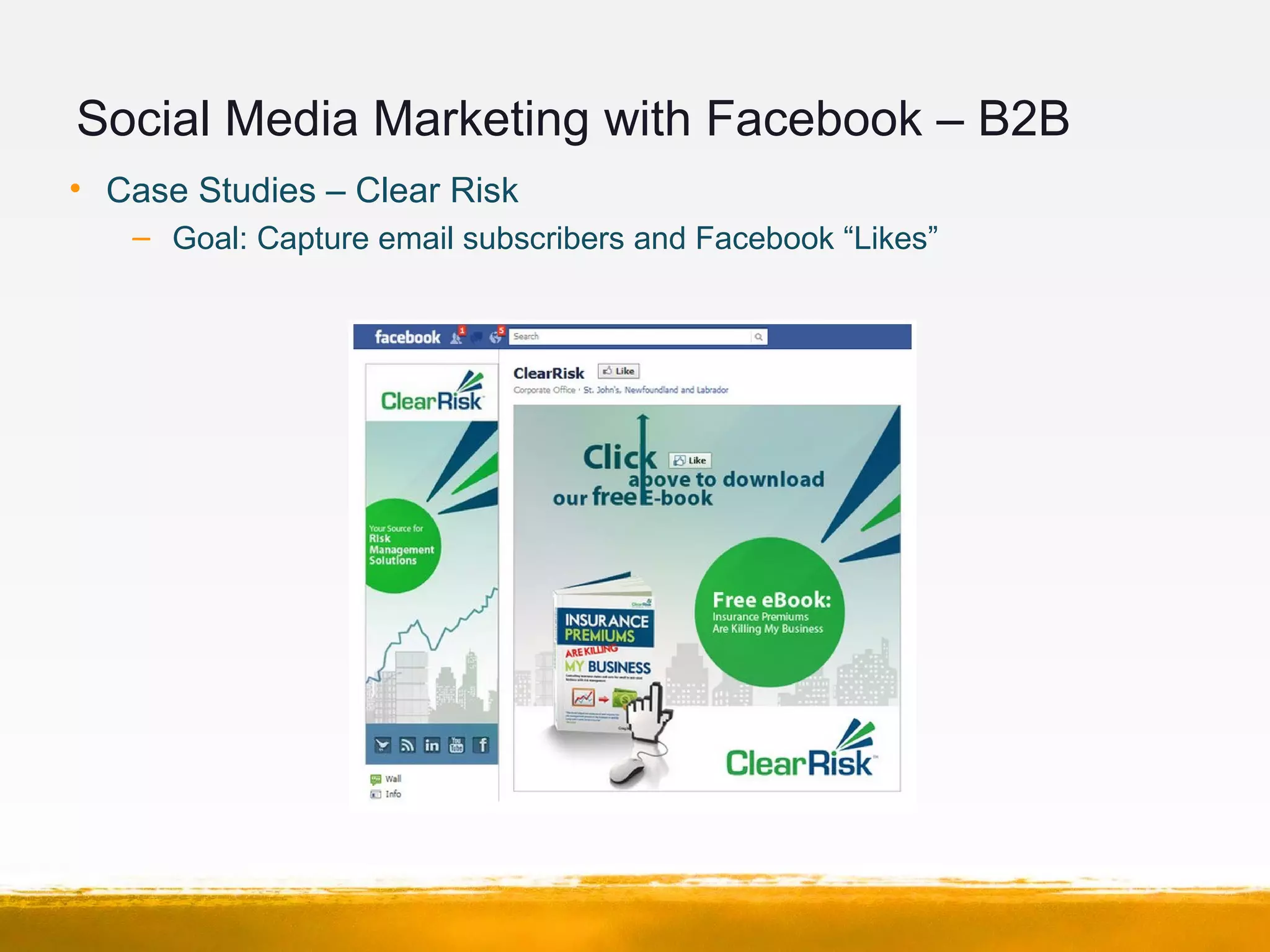 Social Media Marketing with Facebook – B2B
• Case Studies – Clear Risk
– Goal: Capture email subscribers and Facebook “Likes”
 