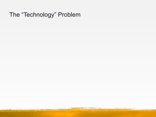 The “Technology” Problem
 