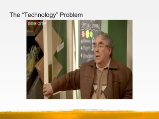 The “Technology” Problem
 