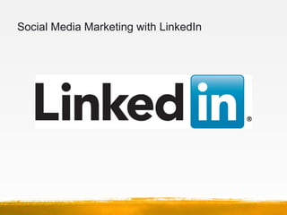 Social Media Marketing with LinkedIn
• Why use LinkedIn?
– Over 150 Million professionals are members
– Great for networki...