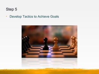 Step 6
• Resources Allocated to Achieve the Goals
 