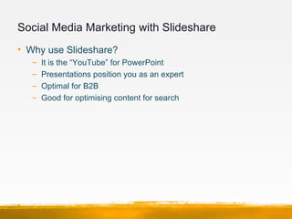 Social Media Marketing with Slideshare
• Slideshare Marketing Tips
   1. Turn your posts into PowerPoint presentations and...