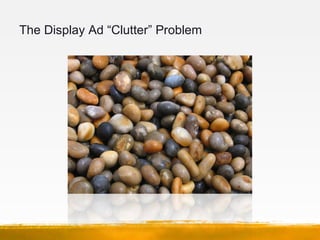 The Display Ad “Clutter” Problem
 