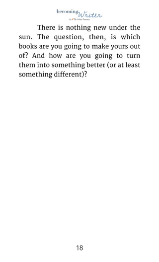 !
	 There is nothing new under the
sun. The question, then, is which
books are you going to make yours out
of? And how are you going to turn
them into something better (or at least
something different)?

!18
 
