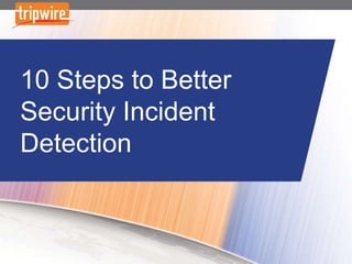 10 Steps to Better
Security Incident
Detection

 