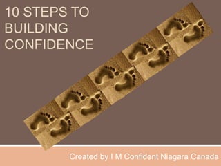 10 STEPS TO
BUILDING
CONFIDENCE
Created by I M Confident Niagara Canada
 