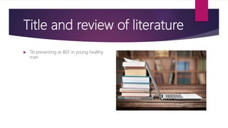 Title and review of literature
 Tb presenting as BEF in young healthy
man
 