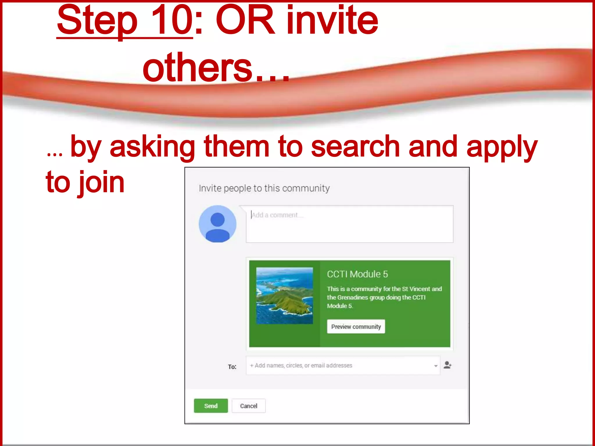 Step 10: OR invite
others…
… by asking them to search and apply
to join
 