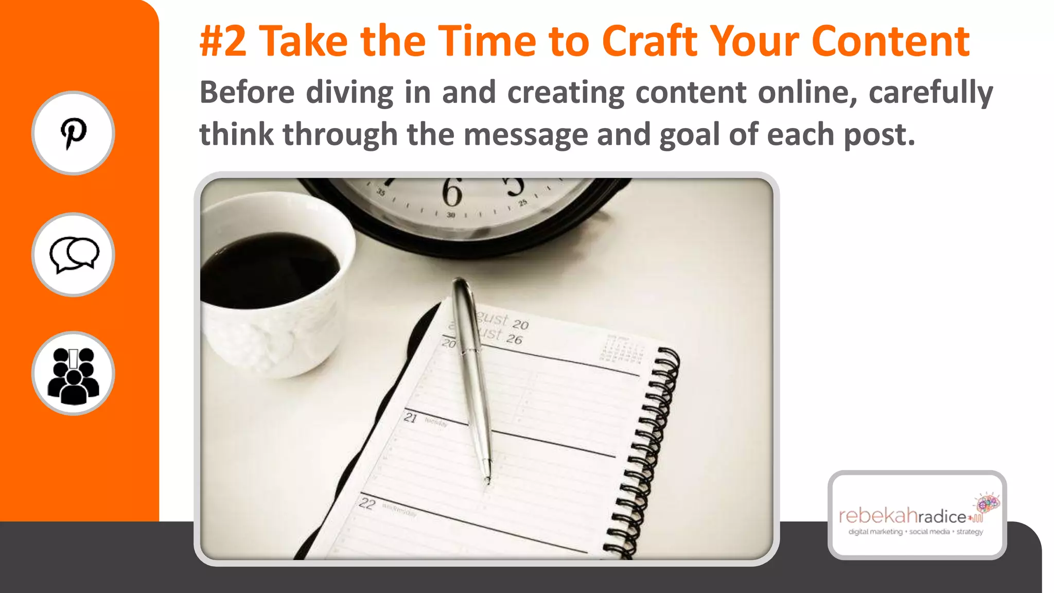 #2 Take the Time to Craft Your Content
Before diving in and creating content online, carefully
think through the message and goal of each post.