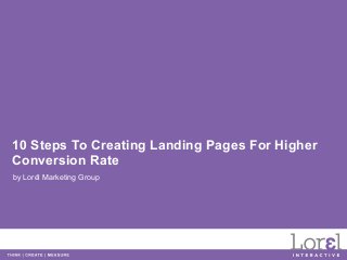 10 Steps To Creating Landing Pages For Higher
Conversion Rate
by Lorél Marketing Group
 