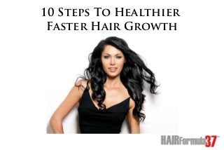 10 Steps To Healthier
Faster Hair Growth
 