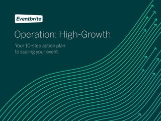 Operation: High-Growth
Your 10-step action plan 
to scaling your event
 