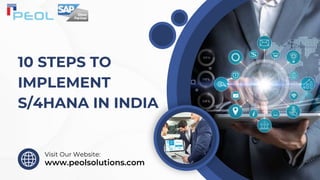 10 STEPS TO
IMPLEMENT
S/4HANA IN INDIA
www.peolsolutions.com
Visit Our Website:
 