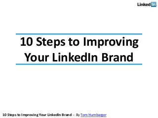 10 Steps to Improving Your LinkedIn Brand -- By Tom Humbarger
10 Steps to Improving
Your LinkedIn Brand
 