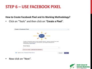 STEP 6 – USE FACEBOOK PIXEL
How to Create Facebook Pixel and its Working Methodology?
• Click on “Tools” and then click on “Create a Pixel”.
• Now click on “Next”.
 