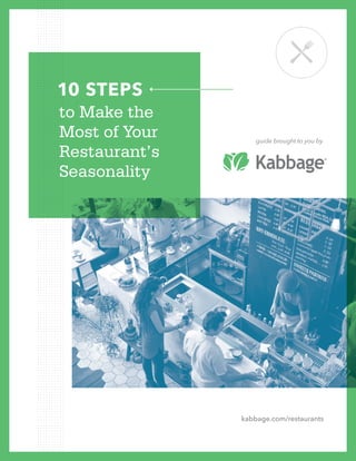 guide brought to you by
to Make the
Most of Your
Restaurant’s
Seasonality
10 STEPS
kabbage.com/restaurants
 