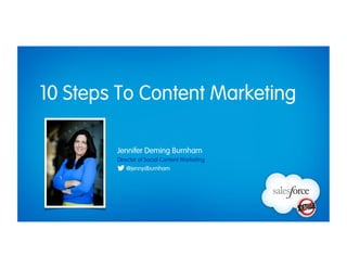 10 Steps To Content Marketing
Director of Social Content Marketing
Jennifer Deming Burnham
@jennydburnham
 