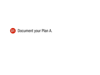 01 Document your Plan A.
 