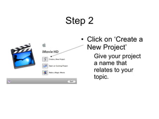 Step 2 Click on ‘Create a New Project’ Give your project a name that relates to your topic. 