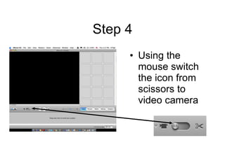 Step 4 Using the mouse switch the icon from scissors to video camera 