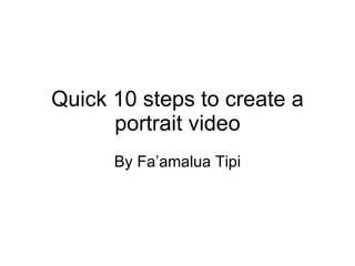 Quick 10 steps to create a portrait video By Fa’amalua Tipi 